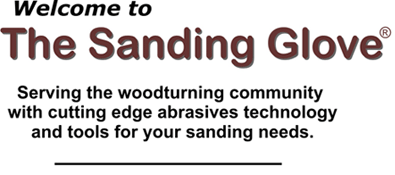 Welcome to The Sanding Glove.  Serving the woodturning community with cutting edge abrasives technology and tools for your sanding needs.